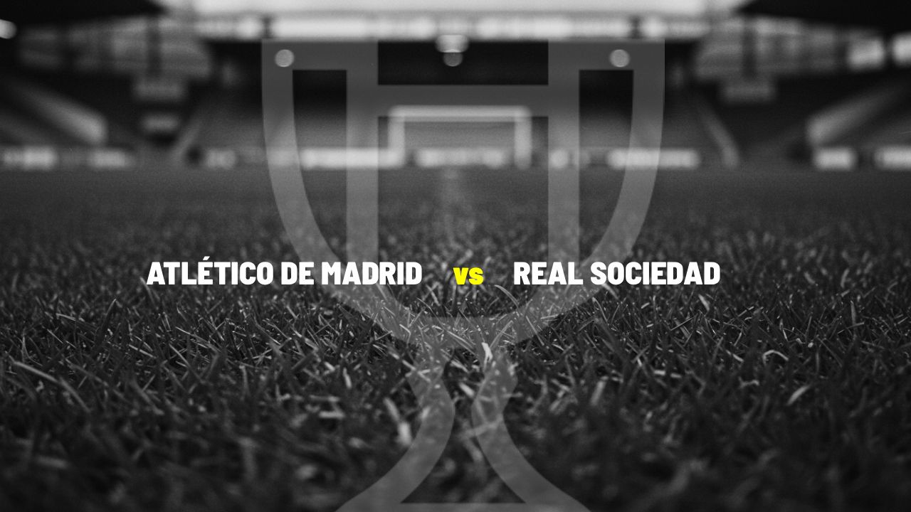 Final Copa del Rey 2026: Atlético vs Real Sociedad